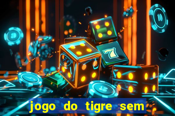 jogo do tigre sem colocar dinheiro